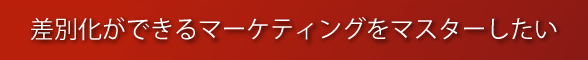 差別化ができるマーケティングをマスターしたい